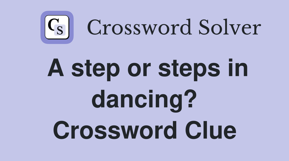 A step or steps in dancing? Crossword Clue
