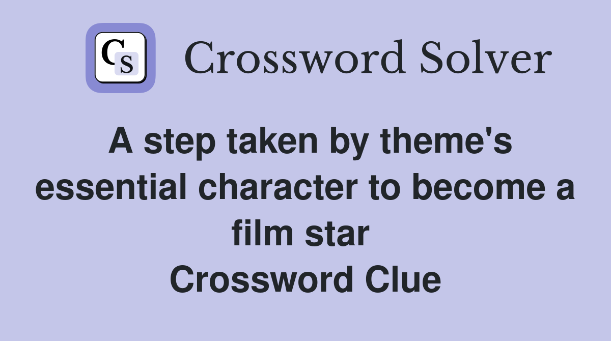 A step taken by theme's essential character to become a film star  Crossword Clue