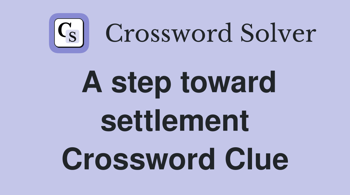 A step toward settlement Crossword Clue