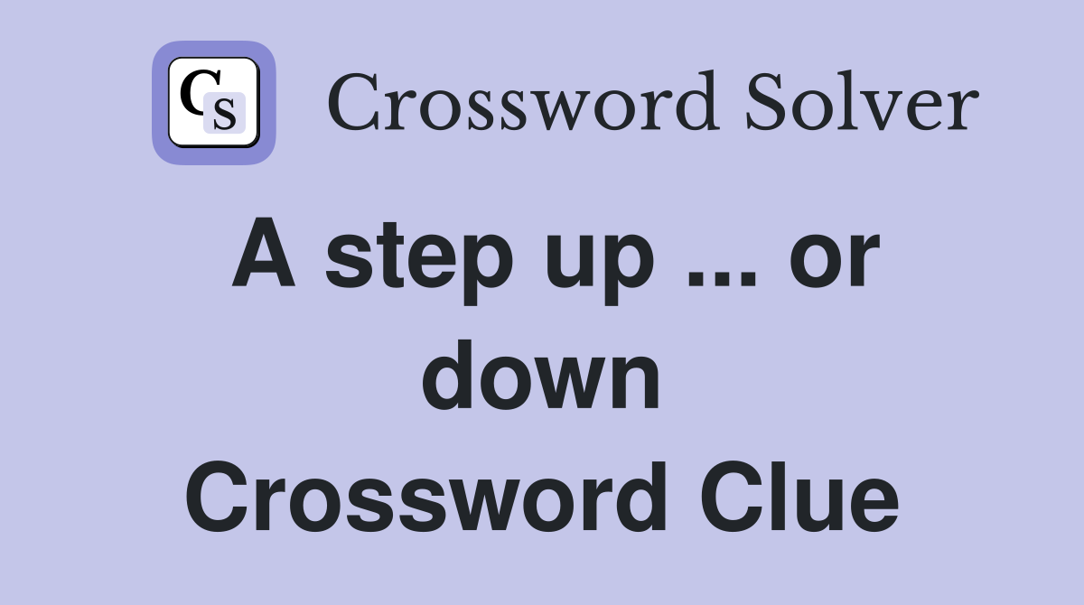 A step up ... or down Crossword Clue