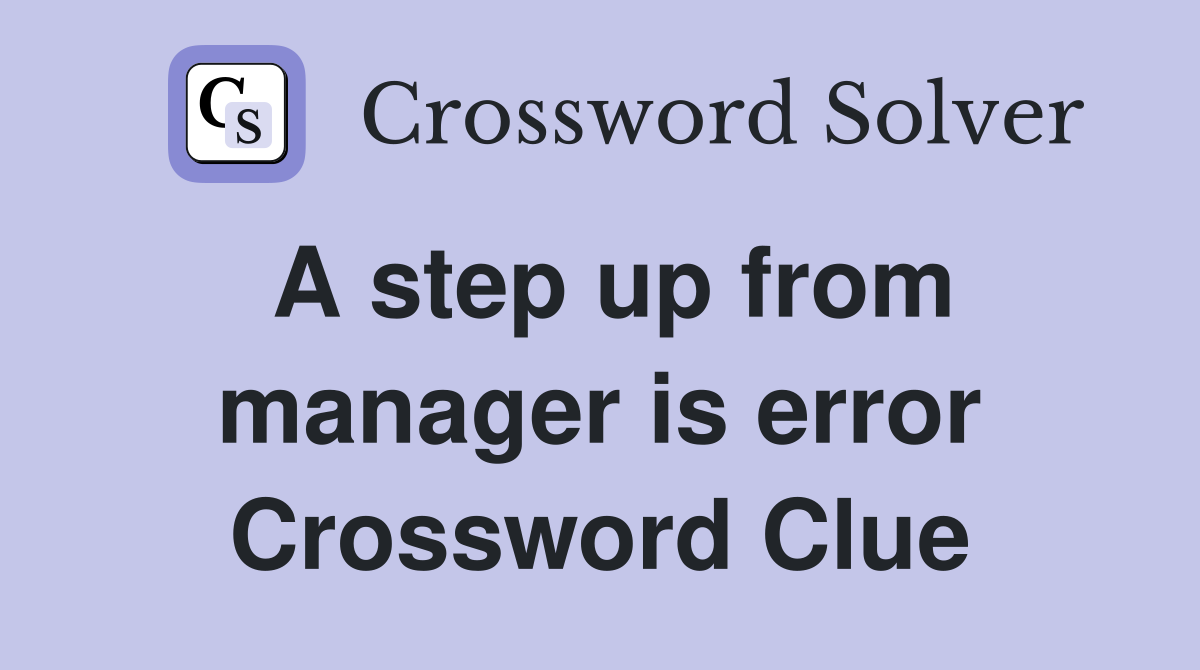 A step up from manager is error Crossword Clue