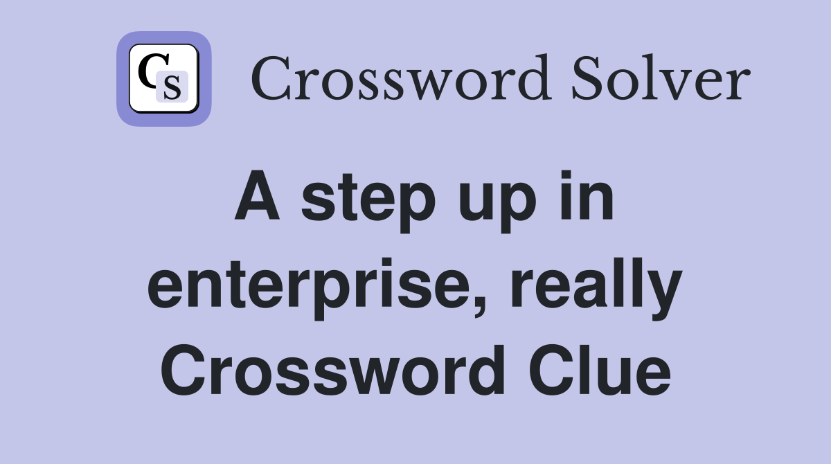 A step up in enterprise, really Crossword Clue