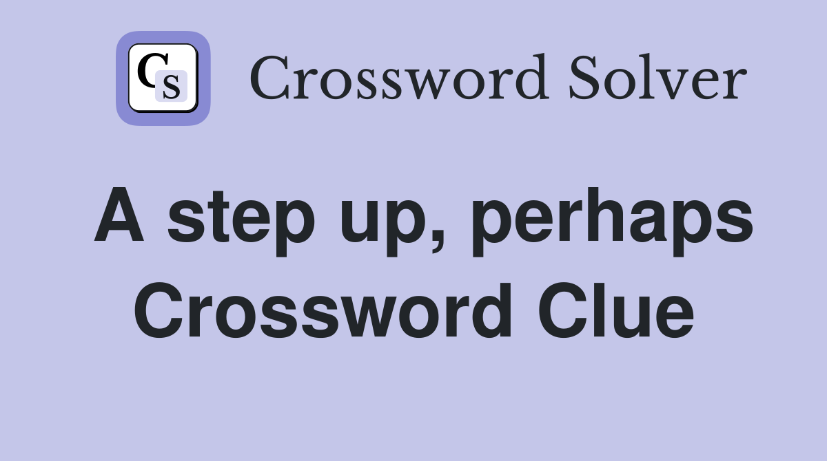 A step up, perhaps Crossword Clue