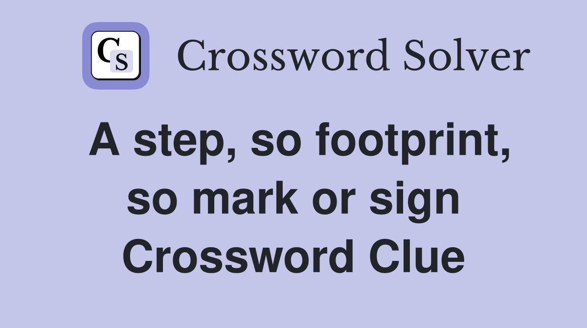 A step, so footprint, so mark or sign Crossword Clue