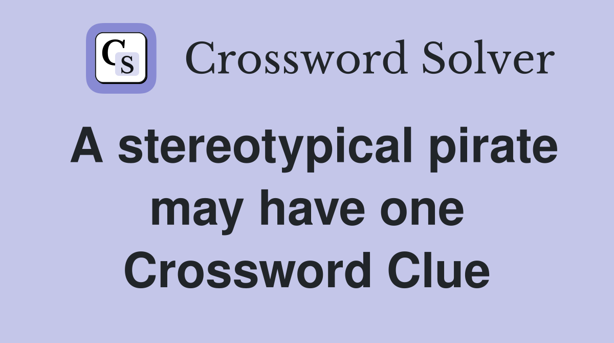 A stereotypical pirate may have one Crossword Clue