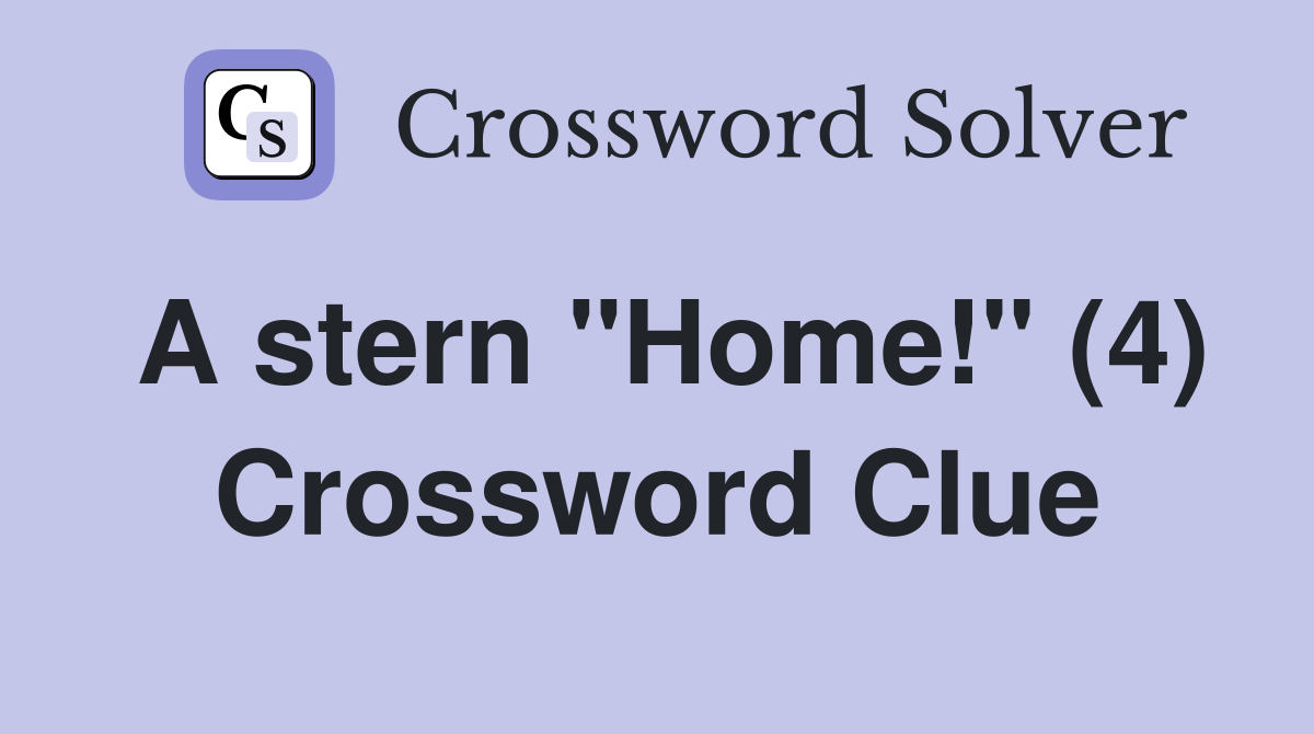 A stern "Home!" (4) Crossword Clue