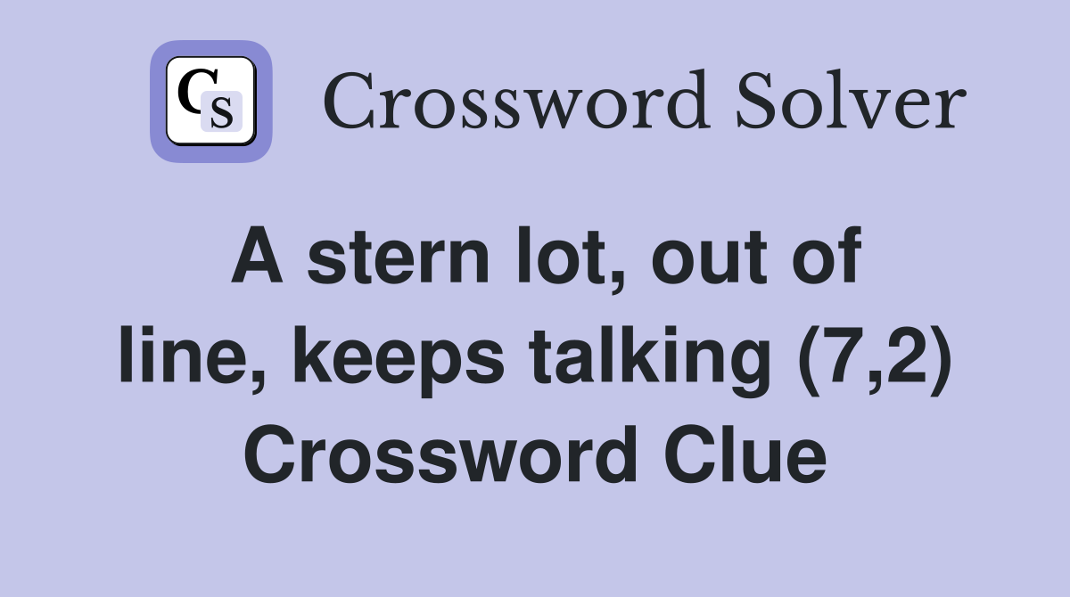 A stern lot, out of line, keeps talking (7,2) Crossword Clue