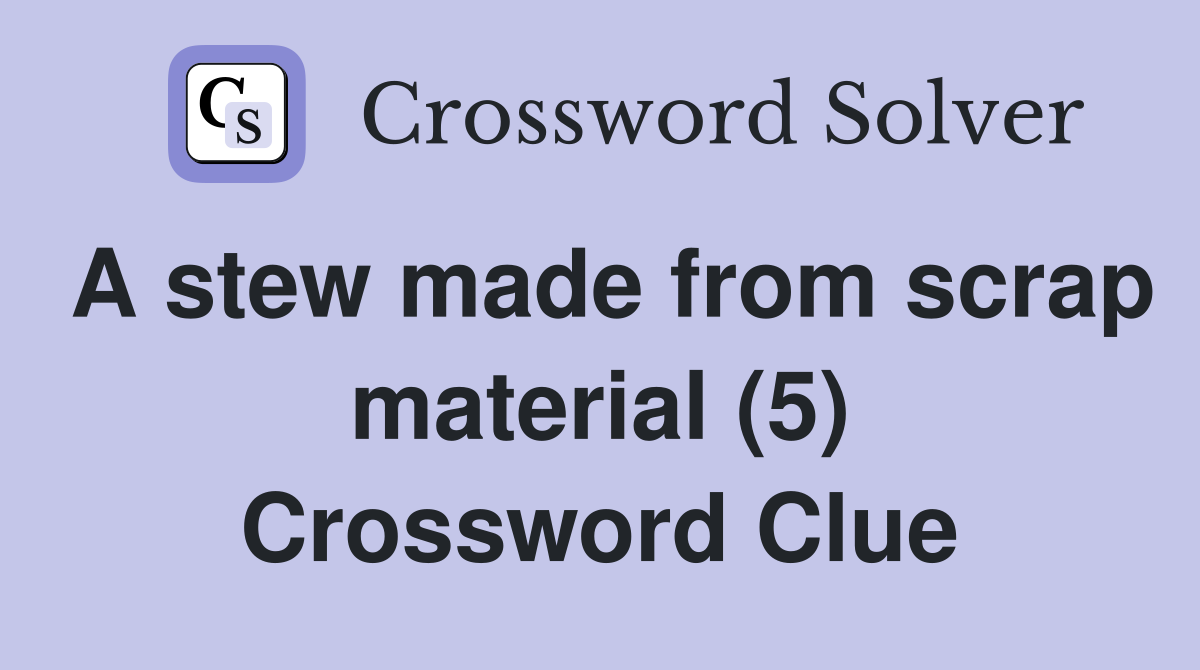 A stew made from scrap material (5) Crossword Clue