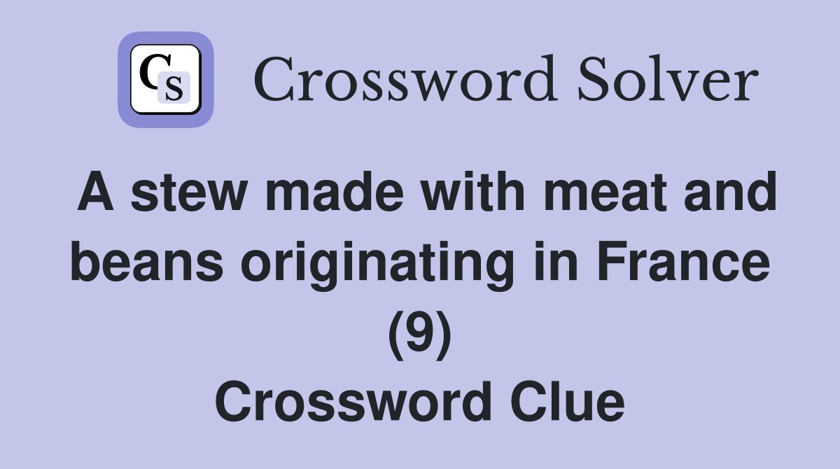 A stew made with meat and beans originating in France (9) Crossword Clue