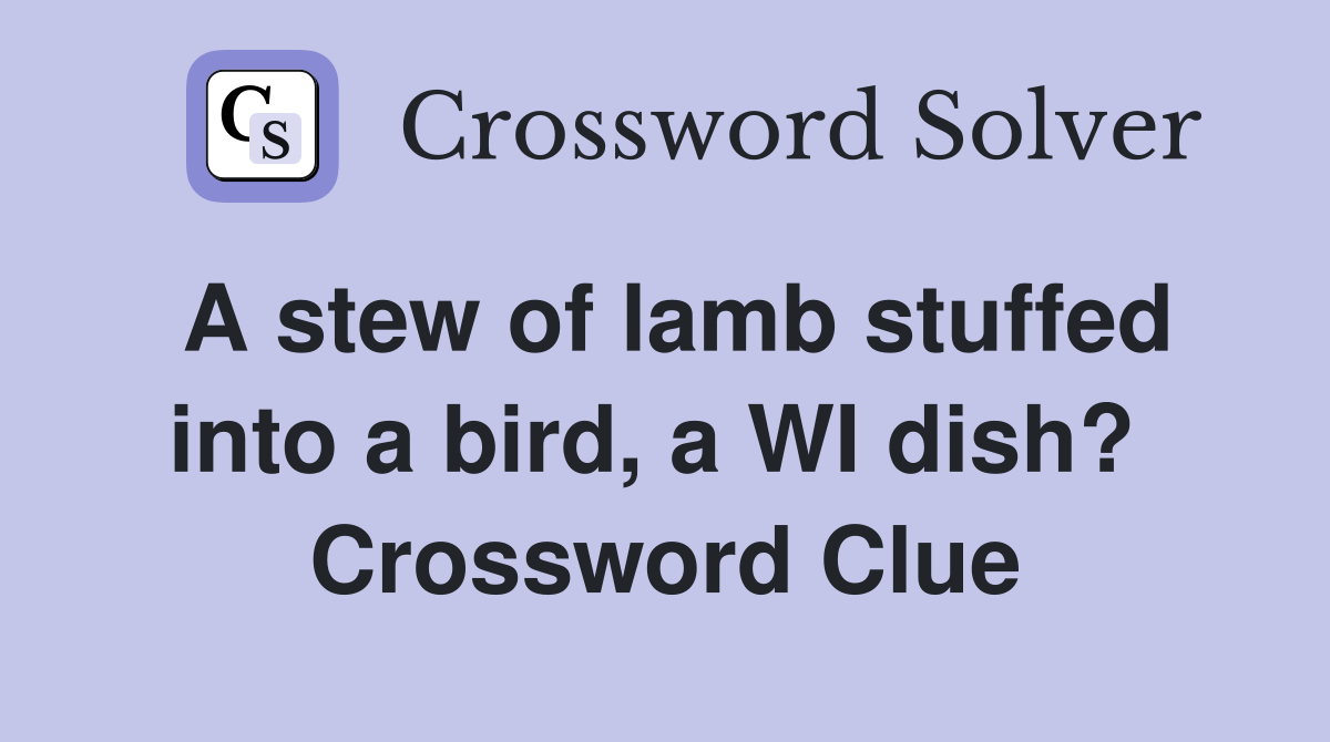 A stew of lamb stuffed into a bird, a WI dish?  Crossword Clue