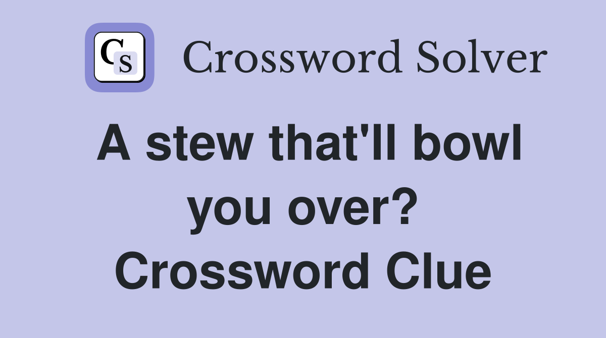 A stew that'll bowl you over? Crossword Clue