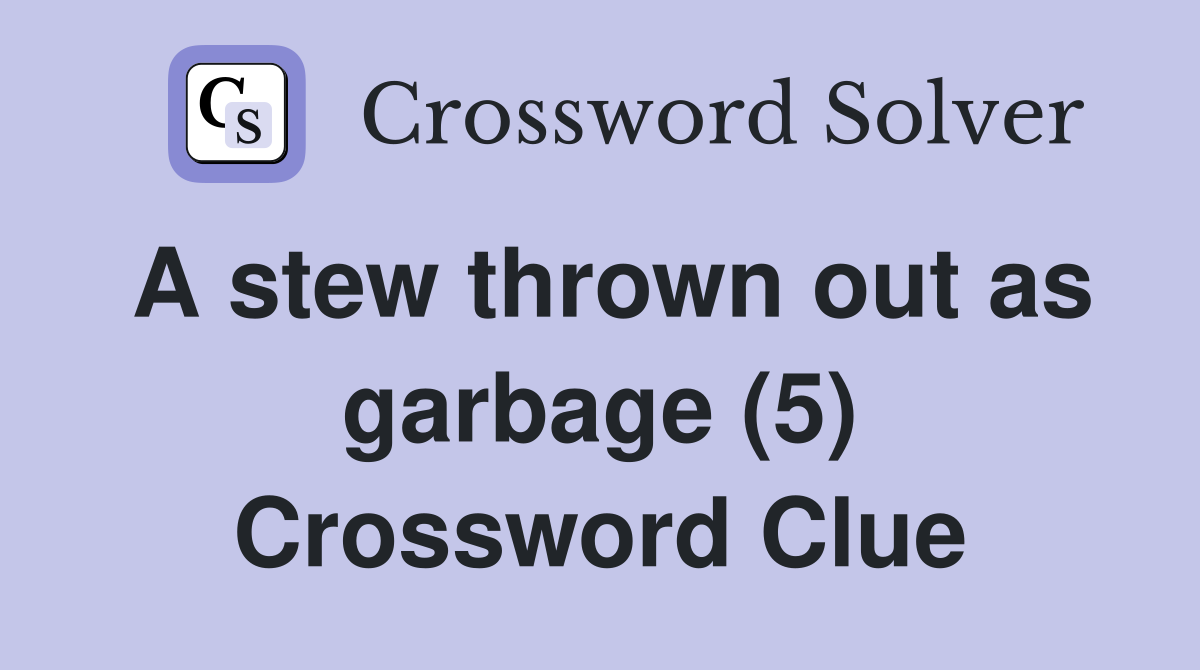 A stew thrown out as garbage (5) Crossword Clue
