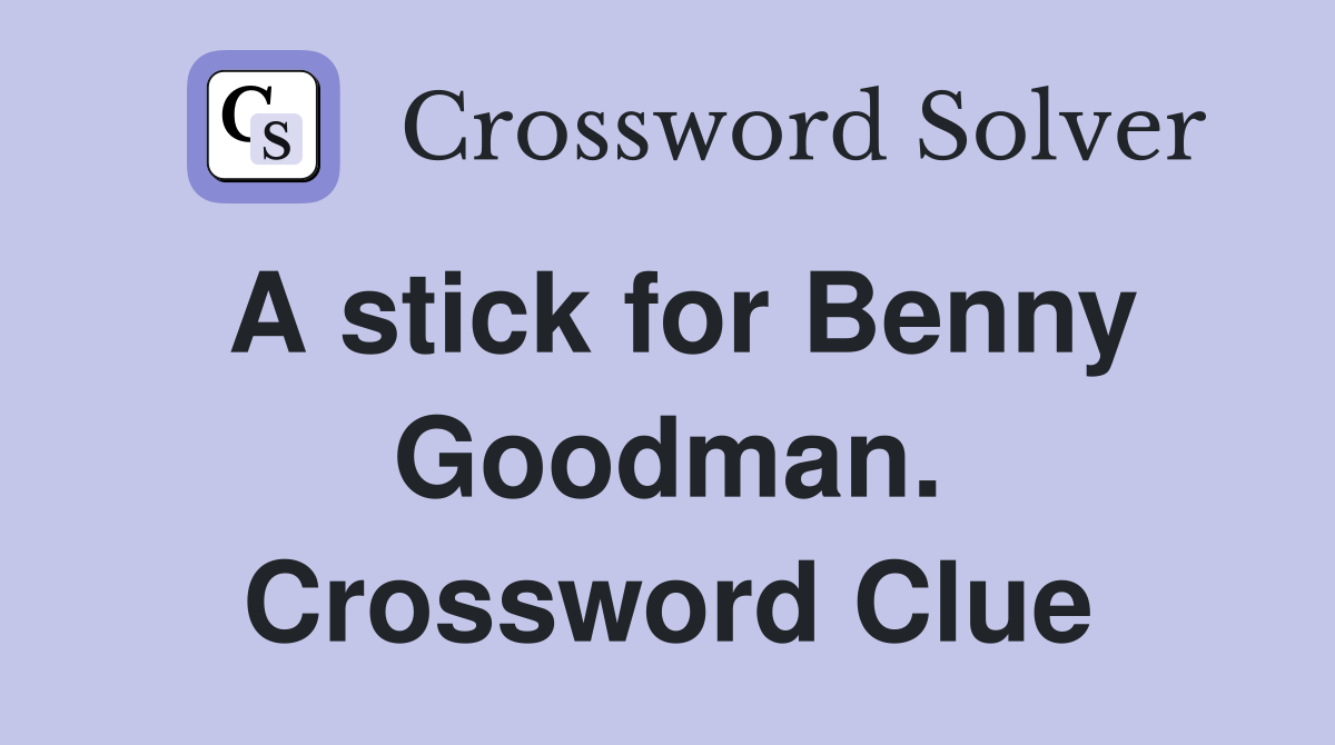 A stick for Benny Goodman. Crossword Clue