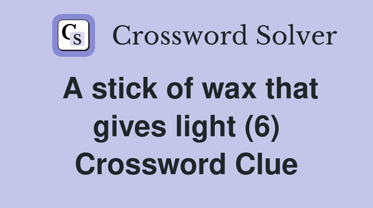 A stick of wax that gives light (6) Crossword Clue