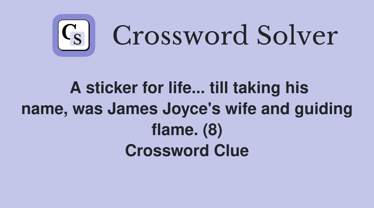 A sticker for life... till taking his name, was James Joyce's wife and guiding flame. (8) Crossword Clue