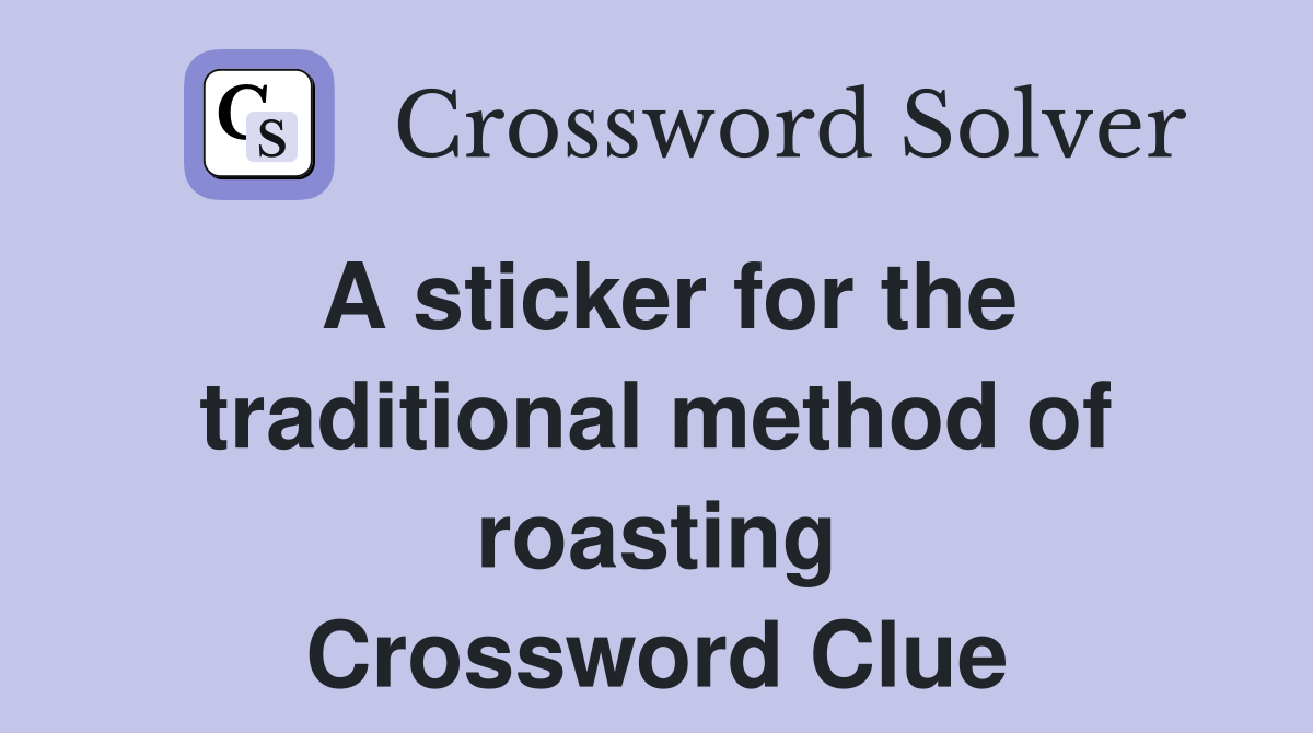 A sticker for the traditional method of roasting Crossword Clue