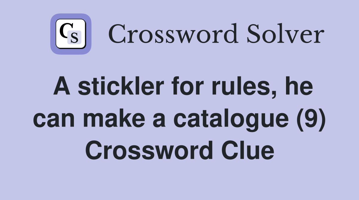 A stickler for rules, he can make a catalogue (9) Crossword Clue