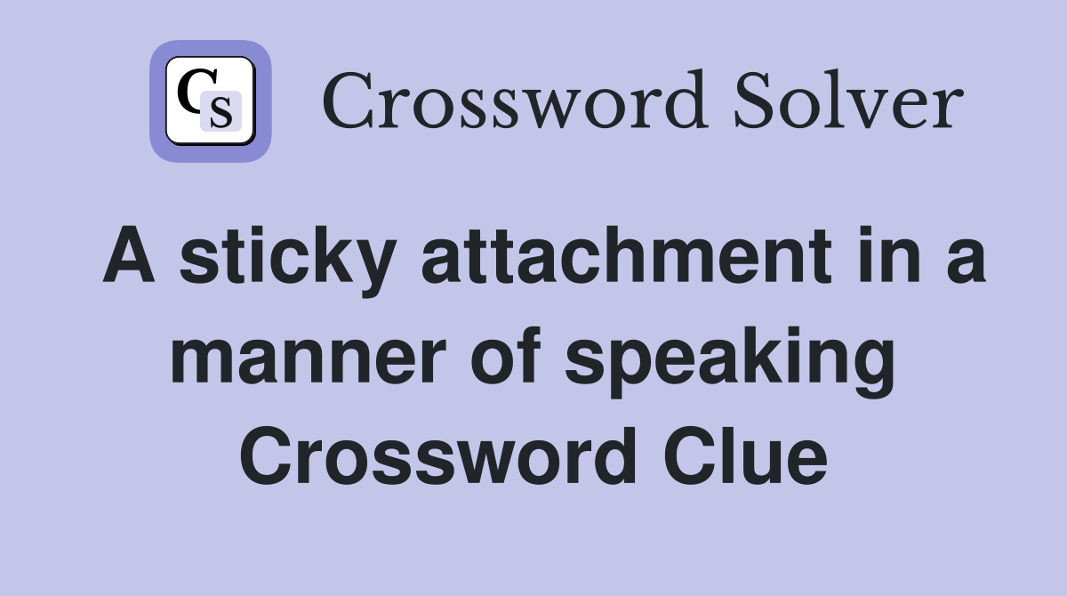 A sticky attachment in a manner of speaking Crossword Clue