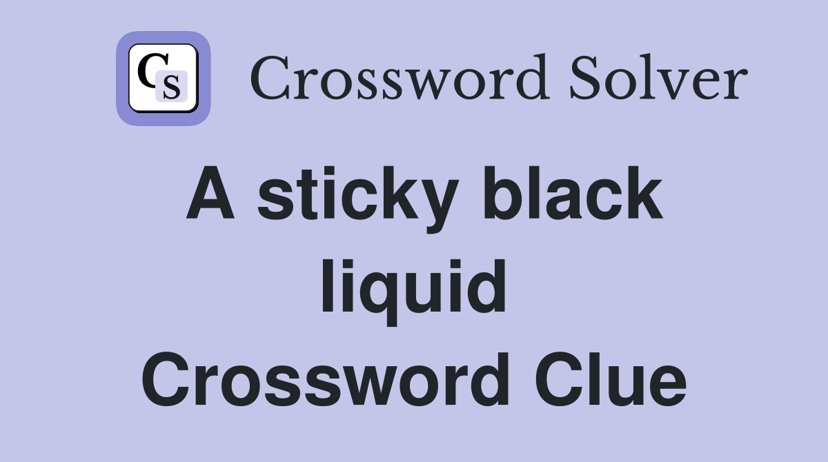 A sticky black liquid Crossword Clue