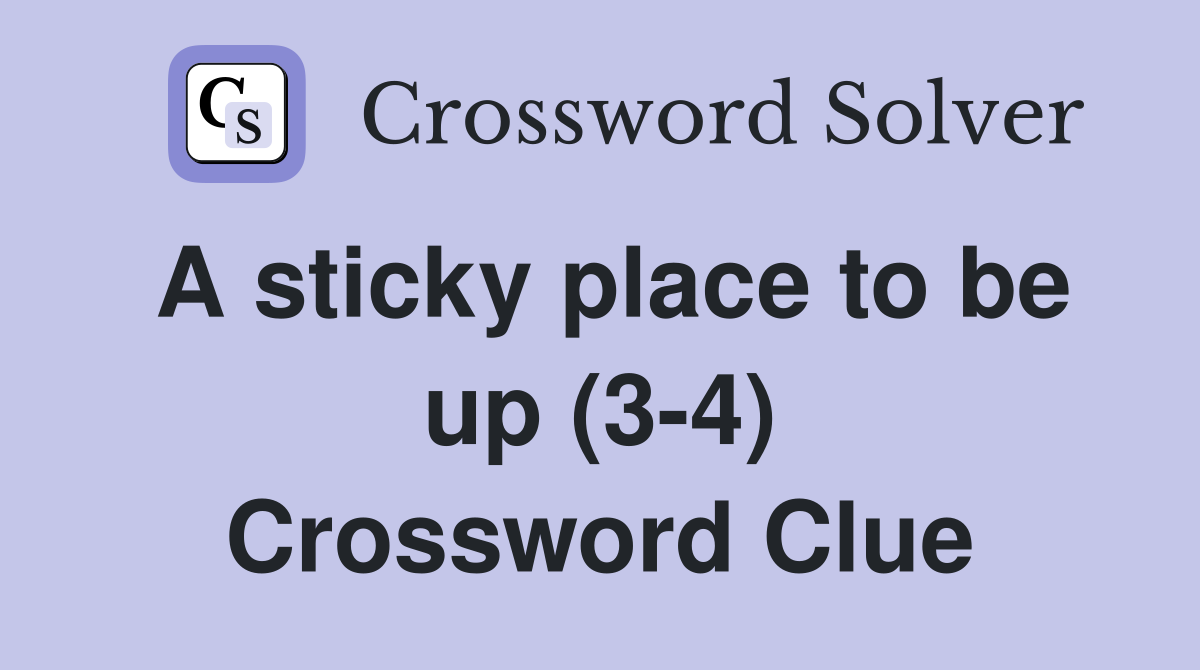 A sticky place to be up (3-4) Crossword Clue
