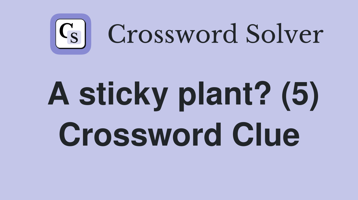 A sticky plant? (5) Crossword Clue