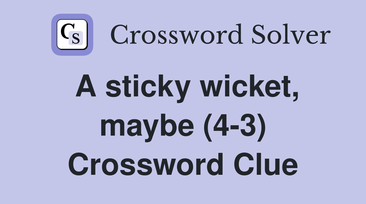 A sticky wicket, maybe (4-3) Crossword Clue