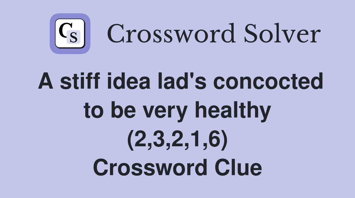 A stiff idea lad's concocted to be very healthy (2,3,2,1,6) Crossword Clue