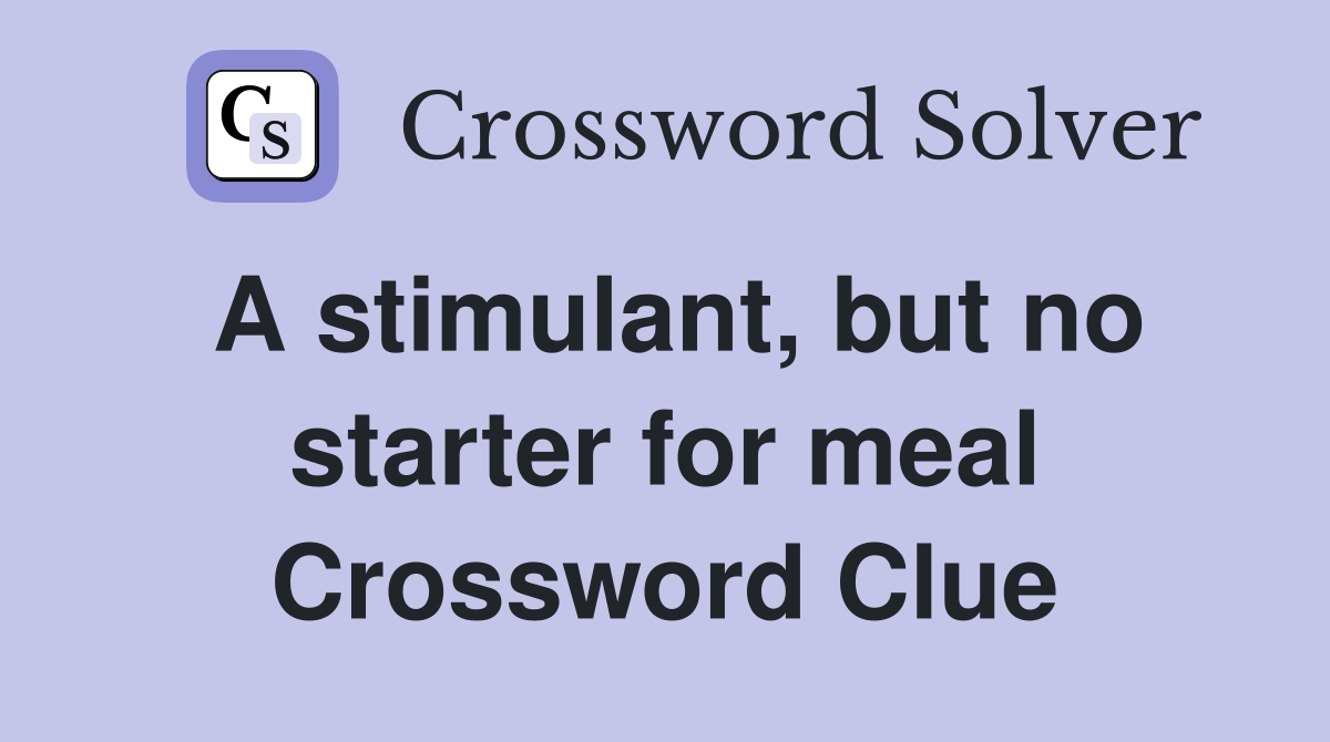 A stimulant, but no starter for meal Crossword Clue