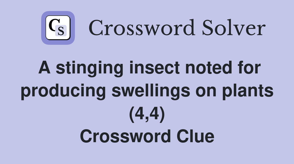 A stinging insect noted for producing swellings on plants (4,4) Crossword Clue