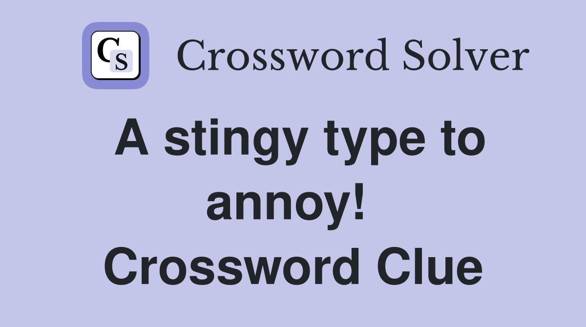 A stingy type to annoy!  Crossword Clue