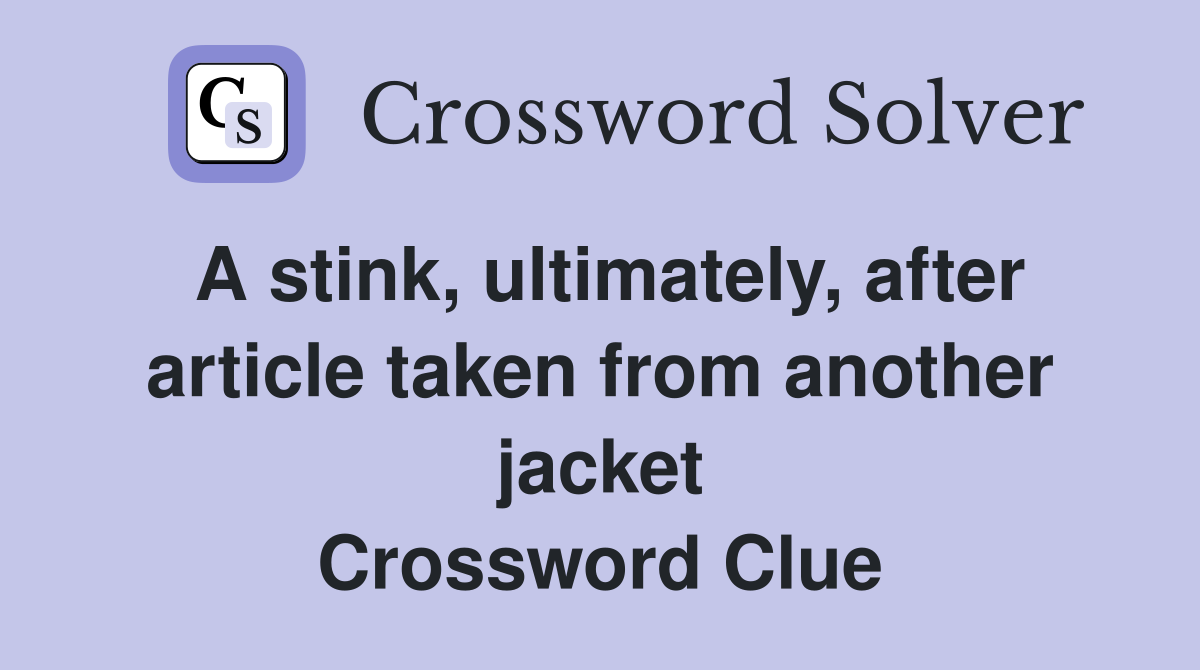 A stink, ultimately, after article taken from another jacket Crossword Clue