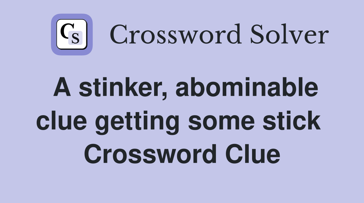 A stinker, abominable clue getting some stick  Crossword Clue