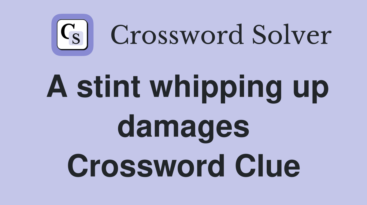 A stint whipping up damages Crossword Clue
