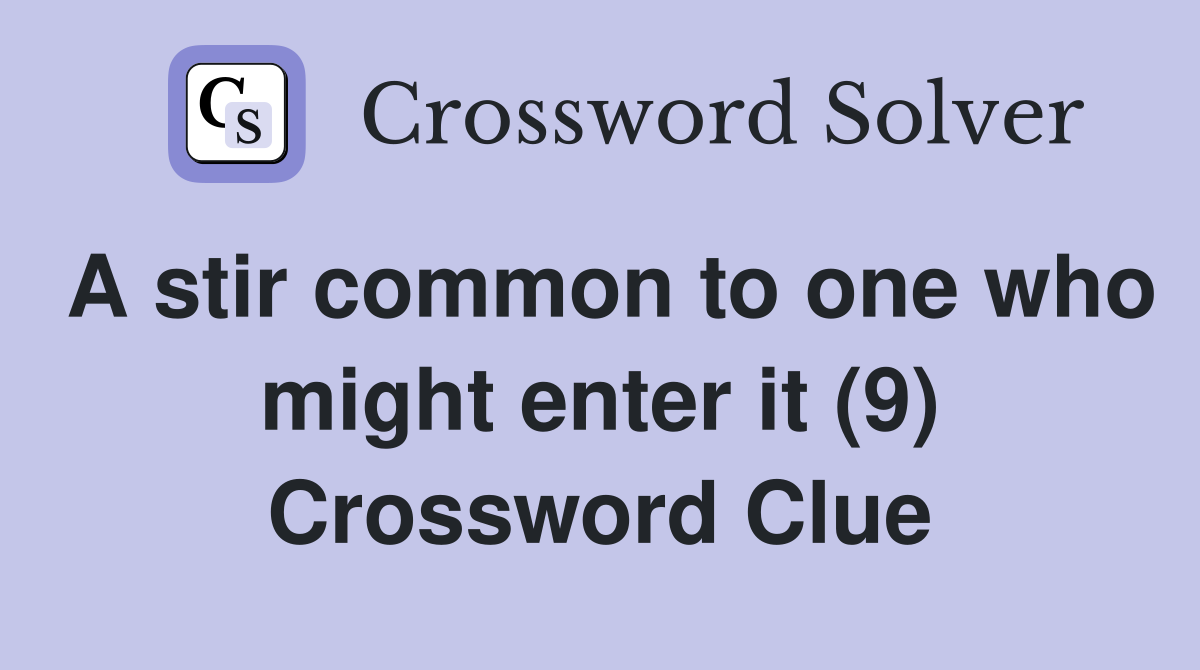 A stir common to one who might enter it (9) Crossword Clue