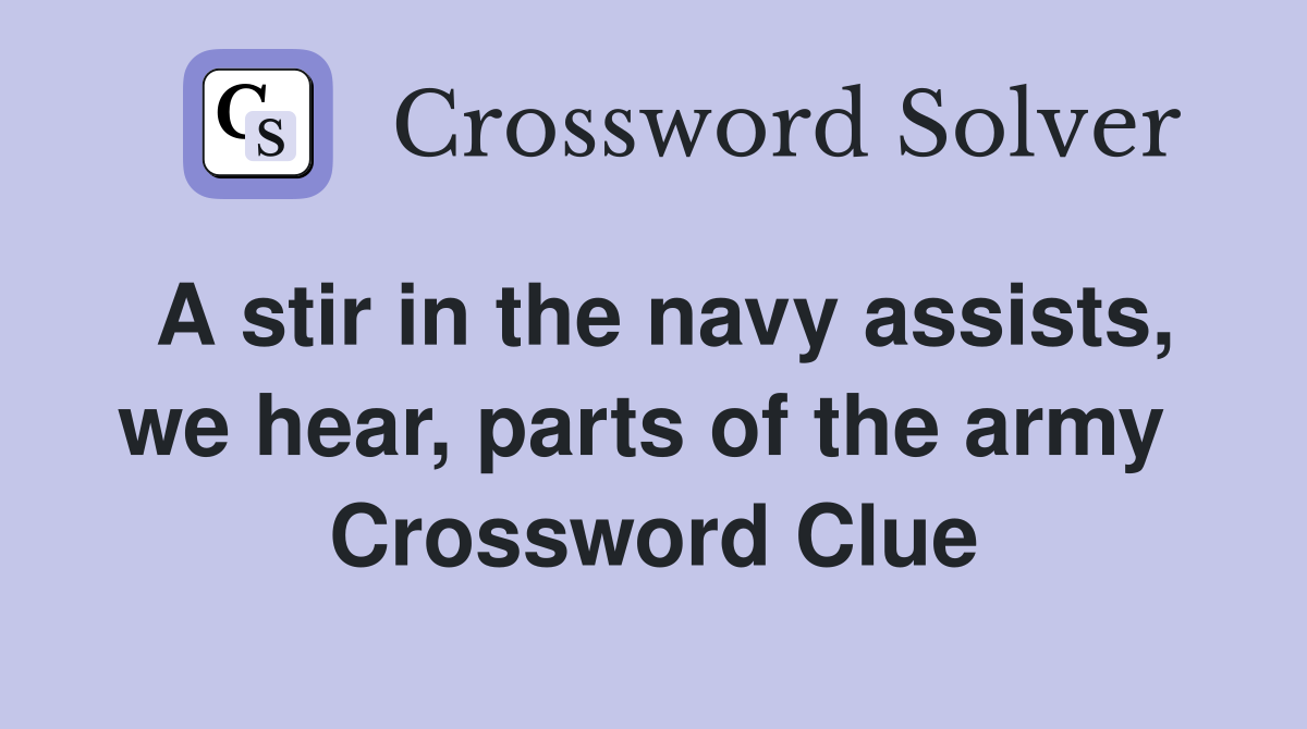 A stir in the navy assists, we hear, parts of the army  Crossword Clue