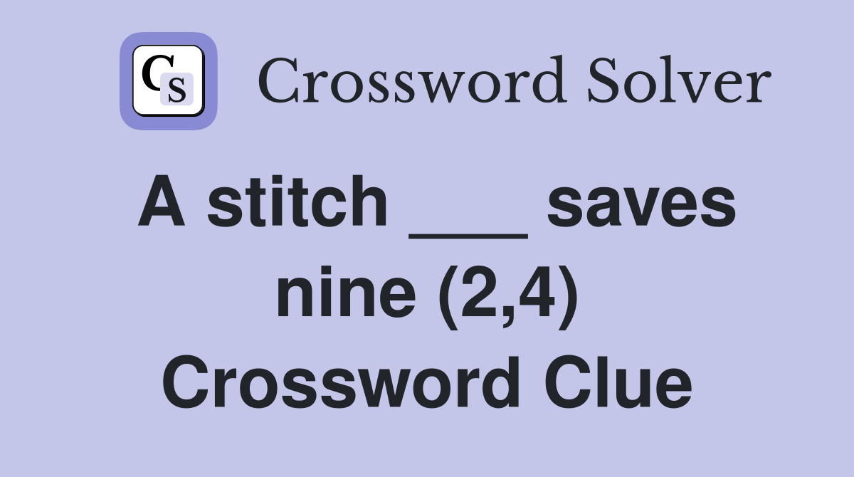 A stitch ___ saves nine (2,4) Crossword Clue