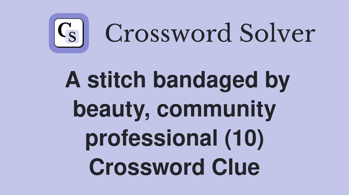 A stitch bandaged by beauty, community professional (10) Crossword Clue