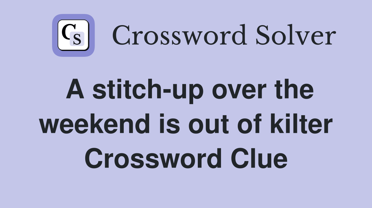 A stitch-up over the weekend is out of kilter Crossword Clue