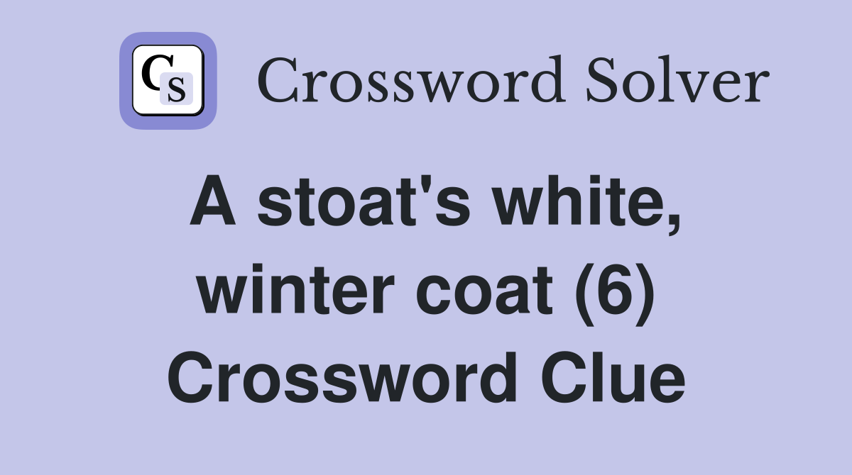 A stoat #39 s white winter coat (6) Crossword Clue Answers Crossword