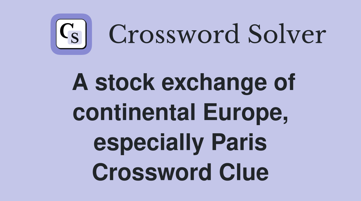 A stock exchange of continental Europe, especially Paris Crossword Clue