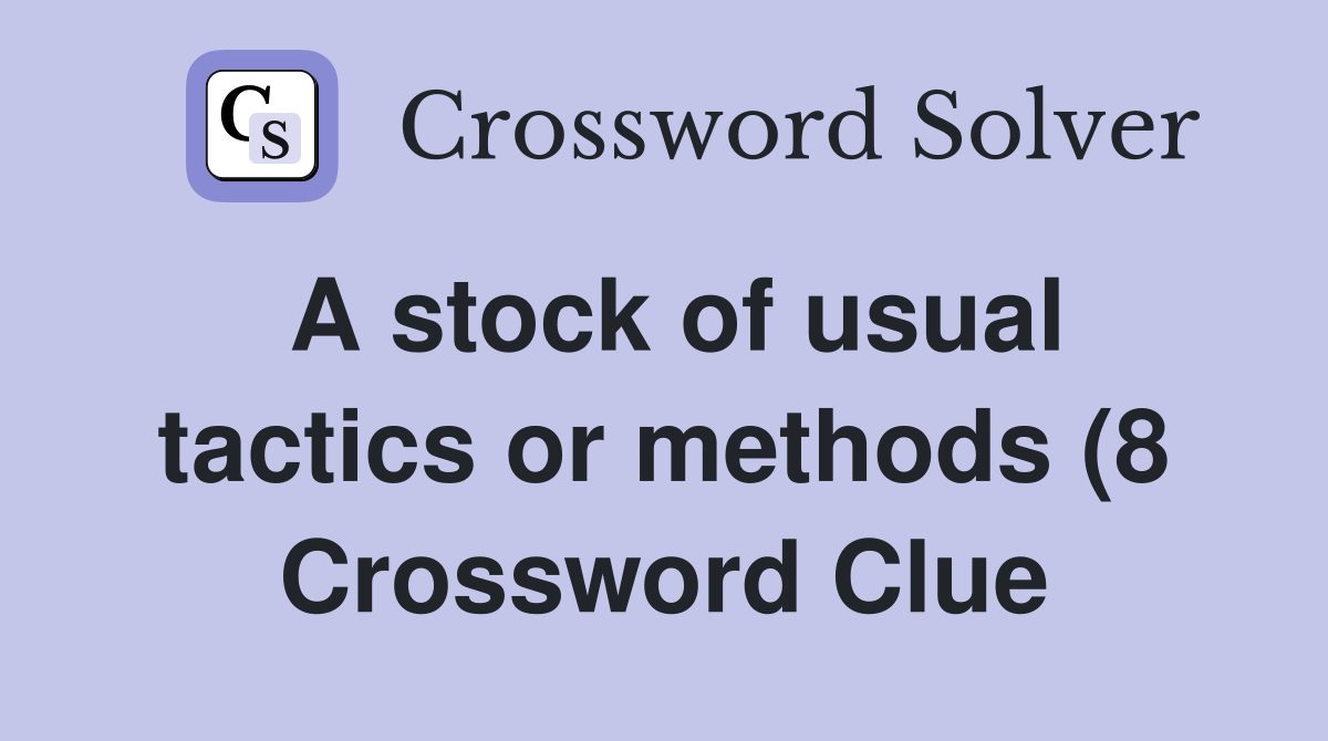 A stock of usual tactics or methods (8) Crossword Clue Answers A stock of usual tactics or methods (8) Crossword Clue Answers