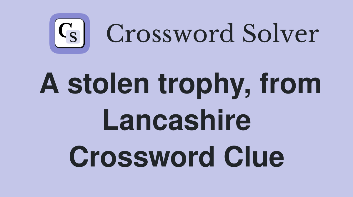 A stolen trophy, from Lancashire Crossword Clue