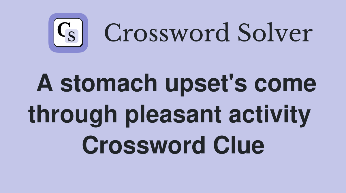 A stomach upset's come through pleasant activity  Crossword Clue