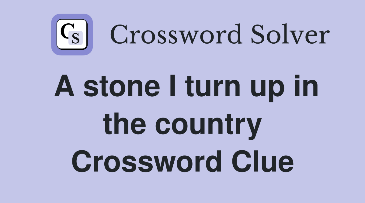 A stone I turn up in the country Crossword Clue