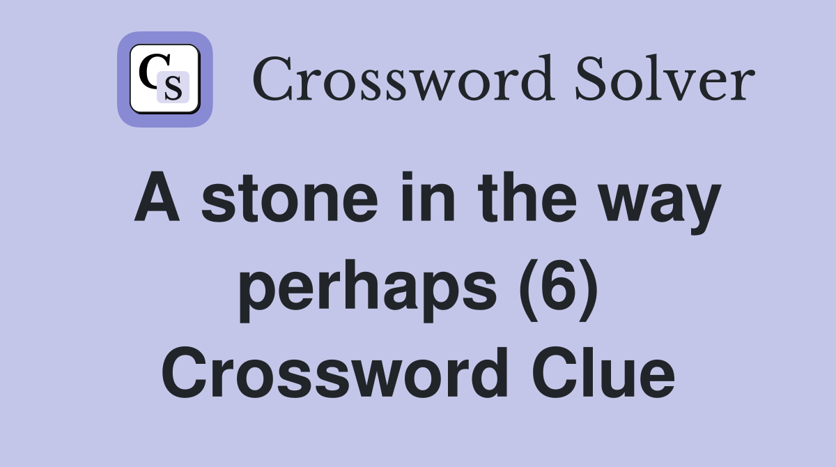 A stone in the way perhaps (6) Crossword Clue