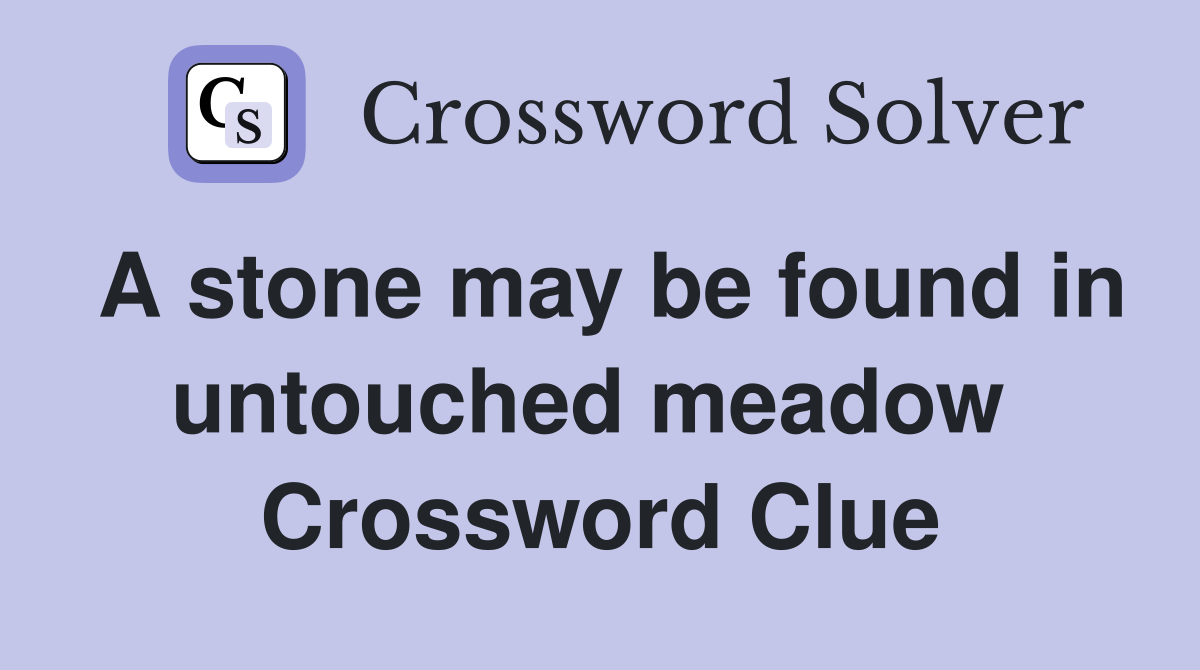 A stone may be found in untouched meadow  Crossword Clue