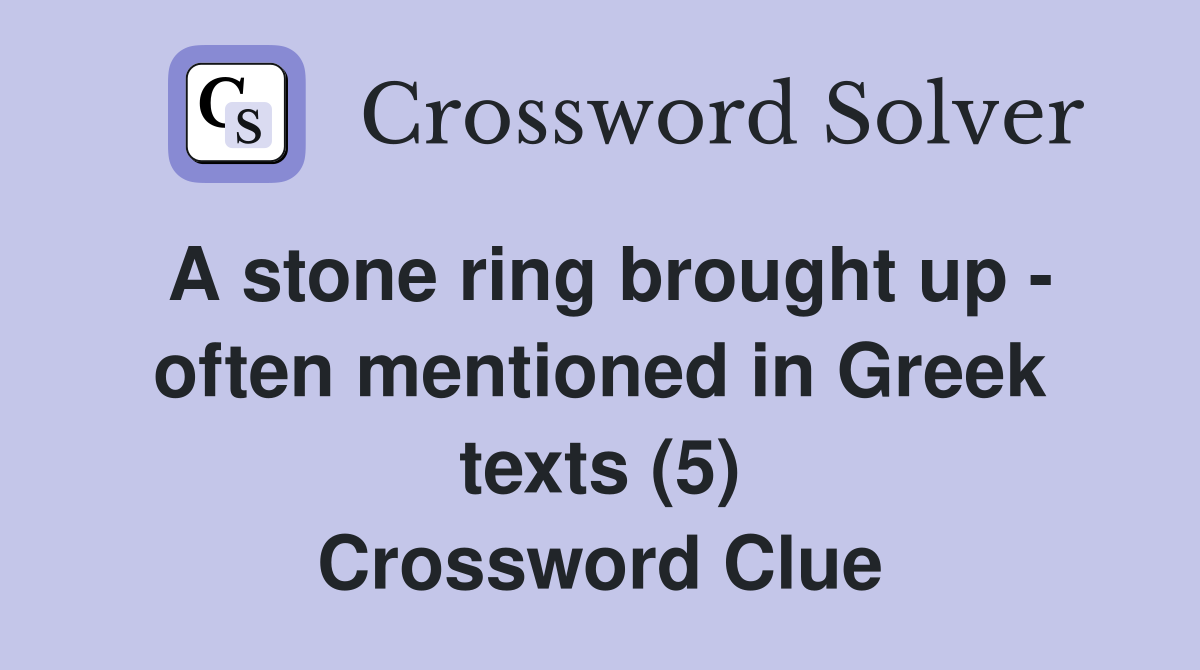 A stone ring brought up - often mentioned in Greek texts (5) Crossword Clue
