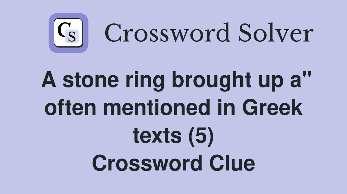 A stone ring brought up a" often mentioned in Greek texts (5) Crossword Clue
