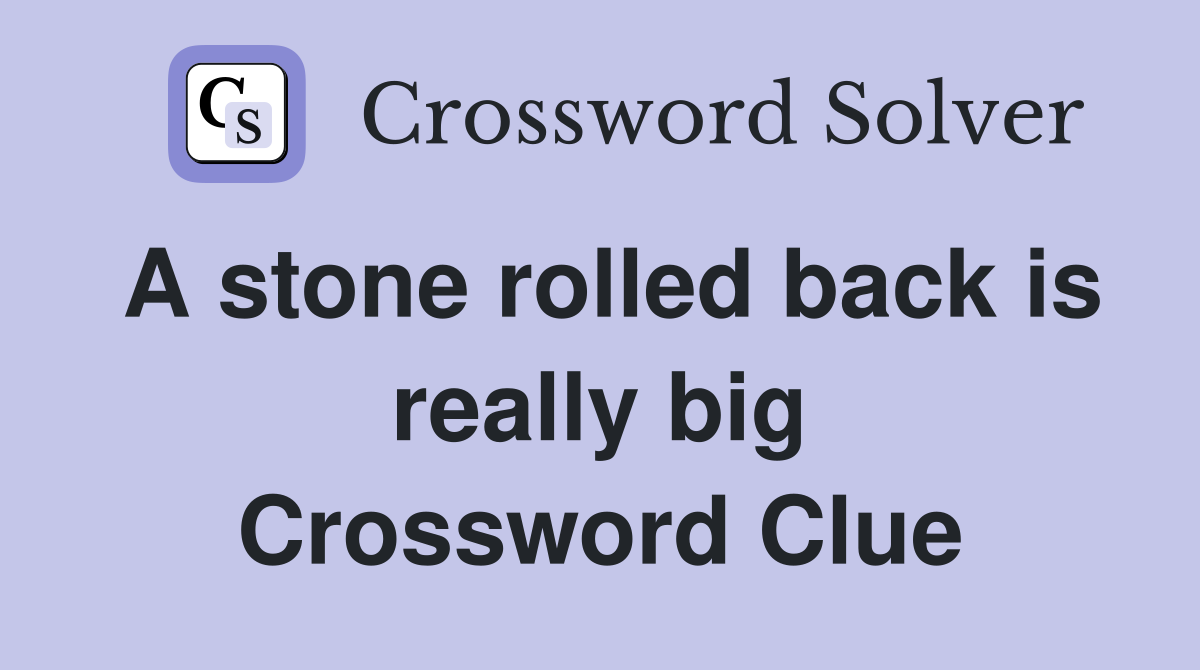 A stone rolled back is really big Crossword Clue