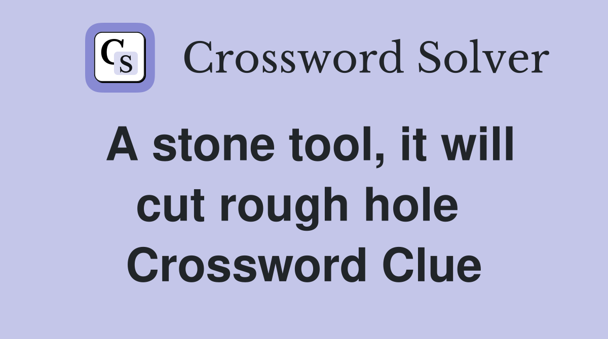 A stone tool, it will cut rough hole  Crossword Clue